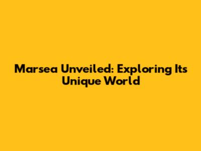Marsea Unveiled: Exploring Its Unique World