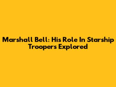 Marshall Bell: His Role In Starship Troopers Explored