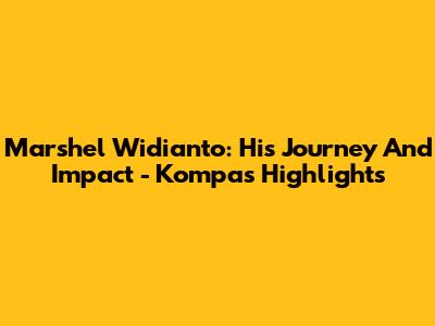 Marshel Widianto: His Journey And Impact - Kompas Highlights