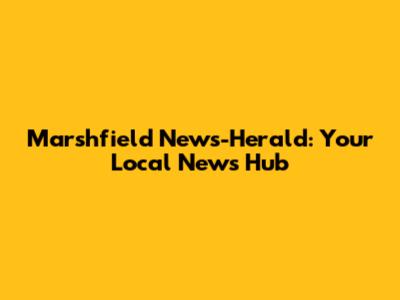 Marshfield News-Herald: Your Local News Hub
