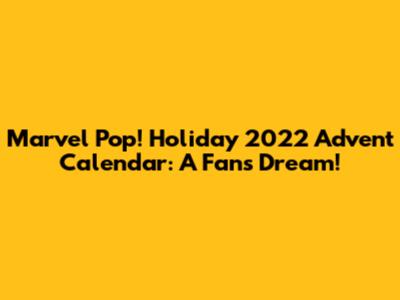 Marvel Pop! Holiday 2022 Advent Calendar: A Fan's Dream!