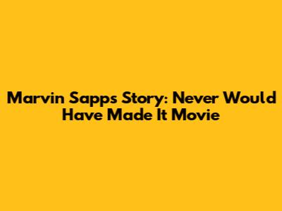Marvin Sapp's Story: 'Never Would Have Made It' Movie