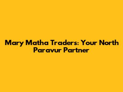 Mary Matha Traders: Your North Paravur Partner