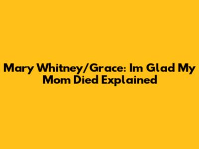 Mary Whitney/Grace: I'm Glad My Mom Died Explained
