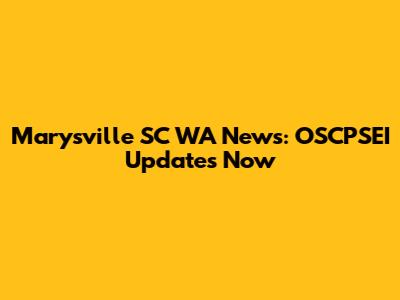 Marysville SC WA News: OSCPSEI Updates Now