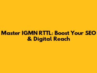 Master IGMN RTTL: Boost Your SEO & Digital Reach