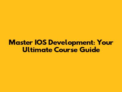 Master IOS Development: Your Ultimate Course Guide