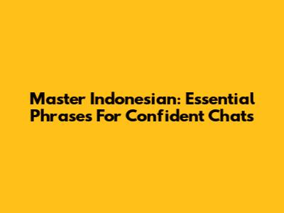 Master Indonesian: Essential Phrases For Confident Chats