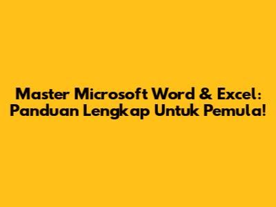 Master Microsoft Word & Excel: Panduan Lengkap Untuk Pemula!