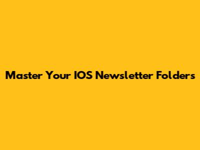 Master Your IOS Newsletter Folders