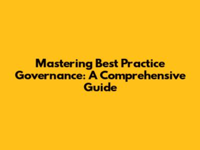 Mastering Best Practice Governance: A Comprehensive Guide