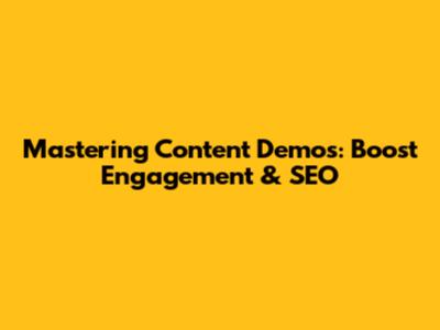 Mastering Content Demos: Boost Engagement & SEO