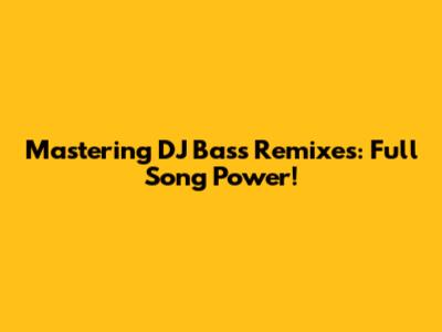 Mastering DJ Bass Remixes: Full Song Power!