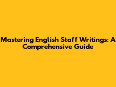 Mastering English Staff Writings: A Comprehensive Guide