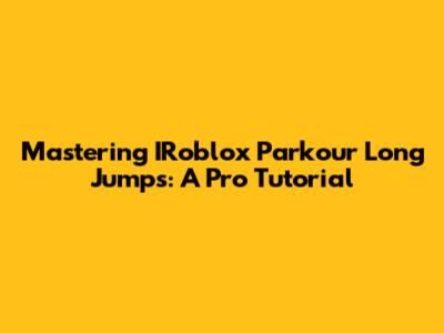 Mastering IRoblox Parkour Long Jumps: A Pro Tutorial
