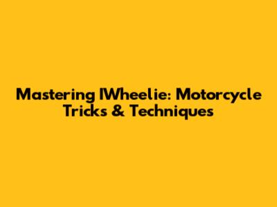 Mastering IWheelie: Motorcycle Tricks & Techniques