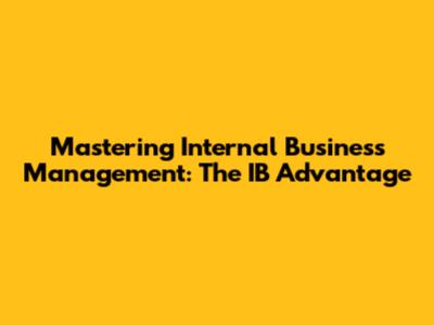 Mastering Internal Business Management: The IB Advantage