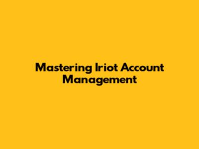 Mastering Iriot Account Management
