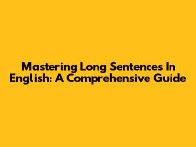 Mastering Long Sentences In English: A Comprehensive Guide