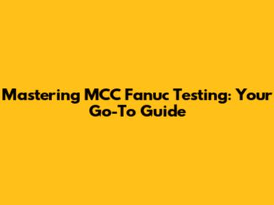 Mastering MCC Fanuc Testing: Your Go-To Guide