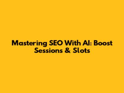 Mastering SEO With AI: Boost Sessions & Slots