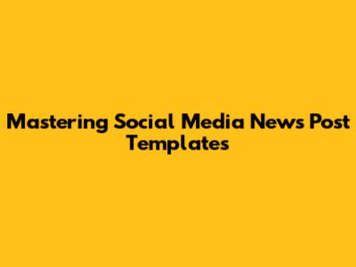 Mastering Social Media News Post Templates