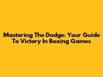 Mastering The Dodge: Your Guide To Victory In Boxing Games