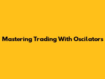 Mastering Trading With Oscilators