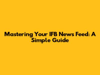 Mastering Your IFB News Feed: A Simple Guide
