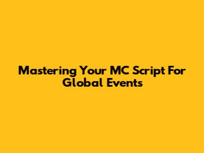 Mastering Your MC Script For Global Events