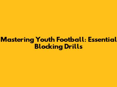 Mastering Youth Football: Essential Blocking Drills