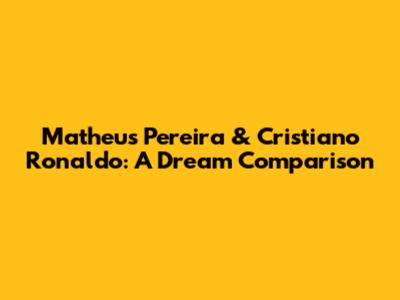 Matheus Pereira & Cristiano Ronaldo: A Dream Comparison