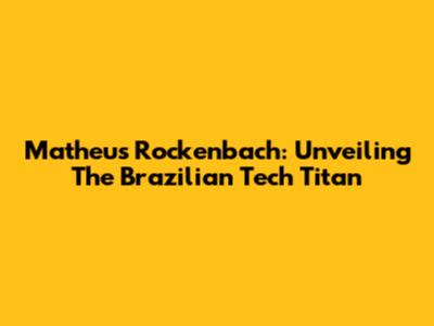 Matheus Rockenbach: Unveiling The Brazilian Tech Titan