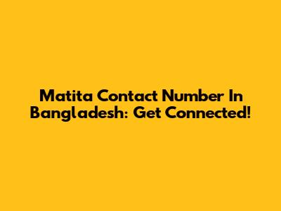 Matita Contact Number In Bangladesh: Get Connected!