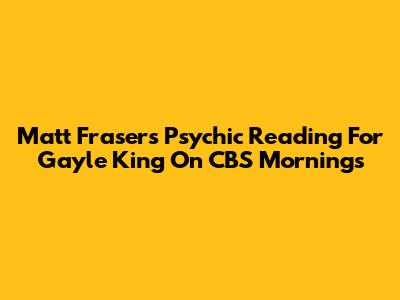 Matt Fraser's Psychic Reading For Gayle King On CBS Mornings