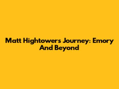 Matt Hightower's Journey: Emory And Beyond
