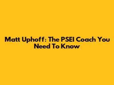 Matt Uphoff: The PSEI Coach You Need To Know
