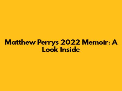 Matthew Perry's 2022 Memoir: A Look Inside