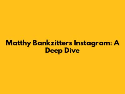 Matthy Bankzitters Instagram: A Deep Dive
