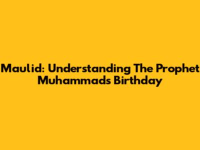 Maulid: Understanding The Prophet Muhammad's Birthday