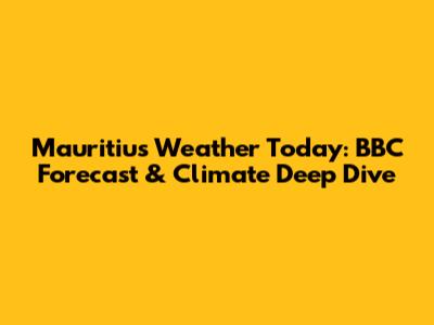 Mauritius Weather Today: BBC Forecast & Climate Deep Dive