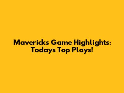 Mavericks Game Highlights: Today's Top Plays!