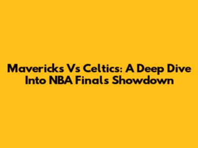 Mavericks Vs Celtics: A Deep Dive Into NBA Finals Showdown