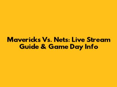 Mavericks Vs. Nets: Live Stream Guide & Game Day Info