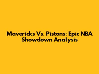 Mavericks Vs. Pistons: Epic NBA Showdown Analysis