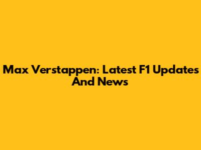 Max Verstappen: Latest F1 Updates And News