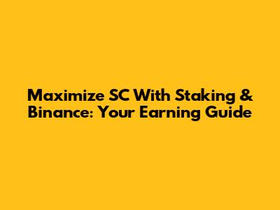 Maximize SC With Staking & Binance: Your Earning Guide