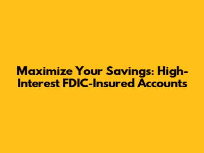 Maximize Your Savings: High-Interest FDIC-Insured Accounts