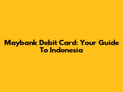 Maybank Debit Card: Your Guide To Indonesia