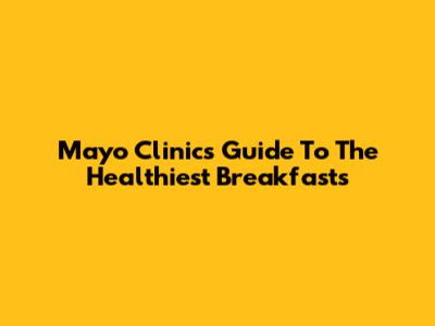 Mayo Clinic's Guide To The Healthiest Breakfasts